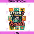 Funny Teacher Summer Vacation PNG, Teach I Thought You Said Beach PNG