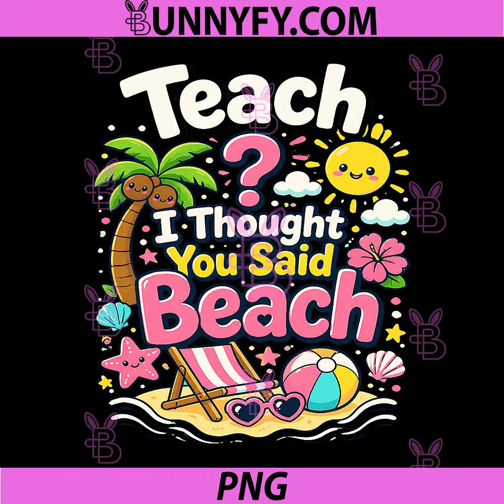 Funny Teacher Summer Vacation PNG, Teach I Thought You Said Beach PNG