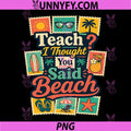 Funny Teacher Summer Vacation PNG, Teach I Thought You Said Beach PNG