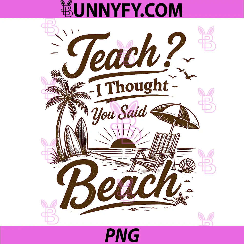 Funny Teacher Summer Vacation PNG, Teach I Thought You Said Beach PNG