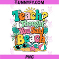 Funny Teacher Summer Vacation PNG, Teach I Thought You Said Beach PNG