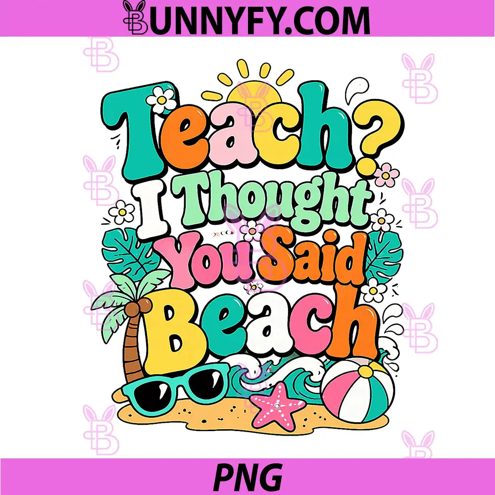 Funny Teacher Summer Vacation PNG, Teach I Thought You Said Beach PNG