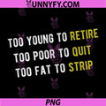 Too Young To Retire Too Poor To Quit Too Fat To Strip PNG, Funny Quote PNG