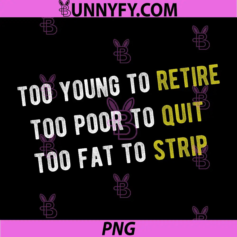 Too Young To Retire Too Poor To Quit Too Fat To Strip PNG, Funny Quote PNG