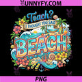 Funny Vacation PNG, Teach I Thought You Said Beach Cute Teacher PNG