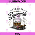 Funny 'll Be In The Backyard PNG, Bourbon Cigar Lover PNG
