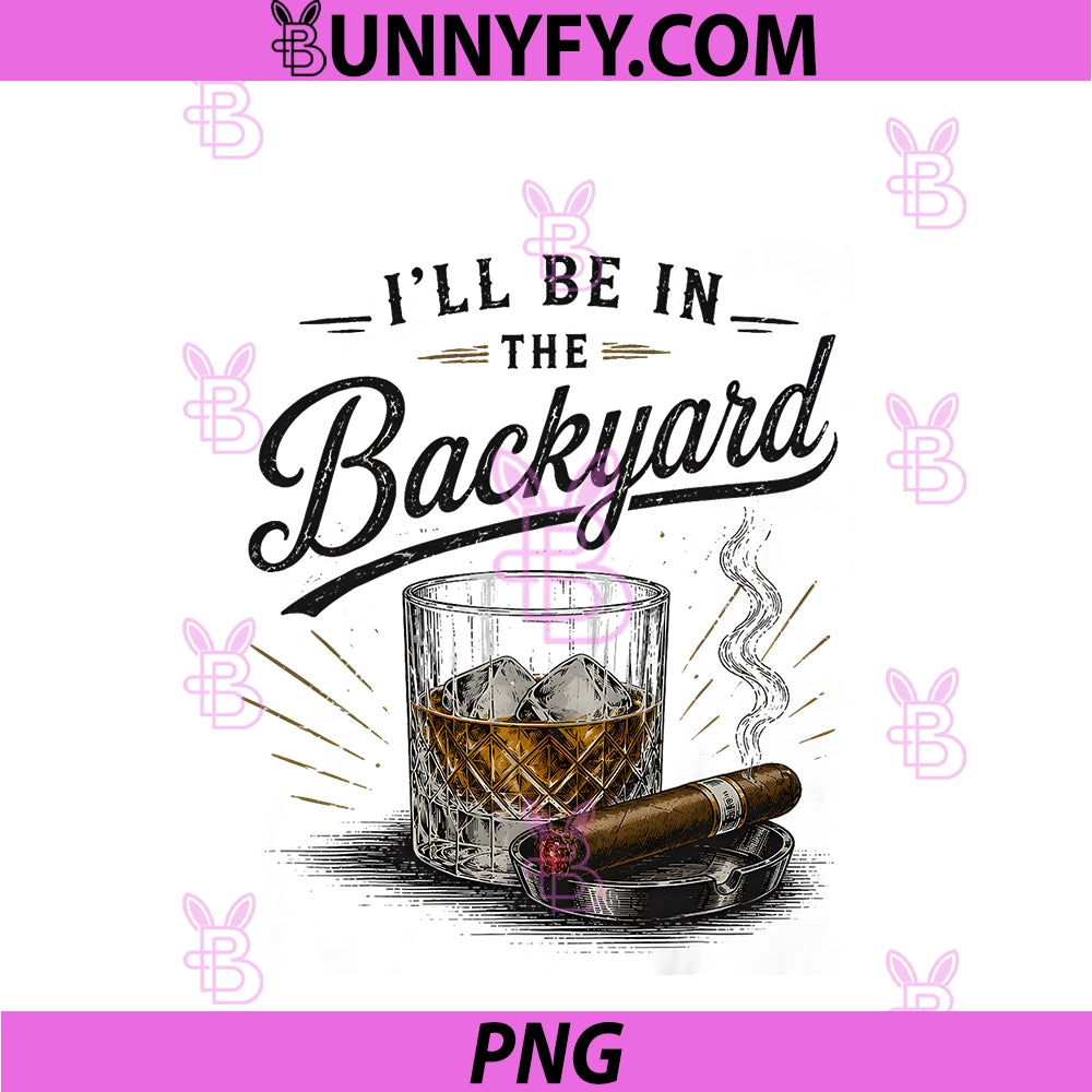 Funny 'll Be In The Backyard PNG, Bourbon Cigar Lover PNG