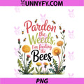 Gardener's Rewilding Humor Pardon The Weeds PNG, I’m Feeding Bees PNG