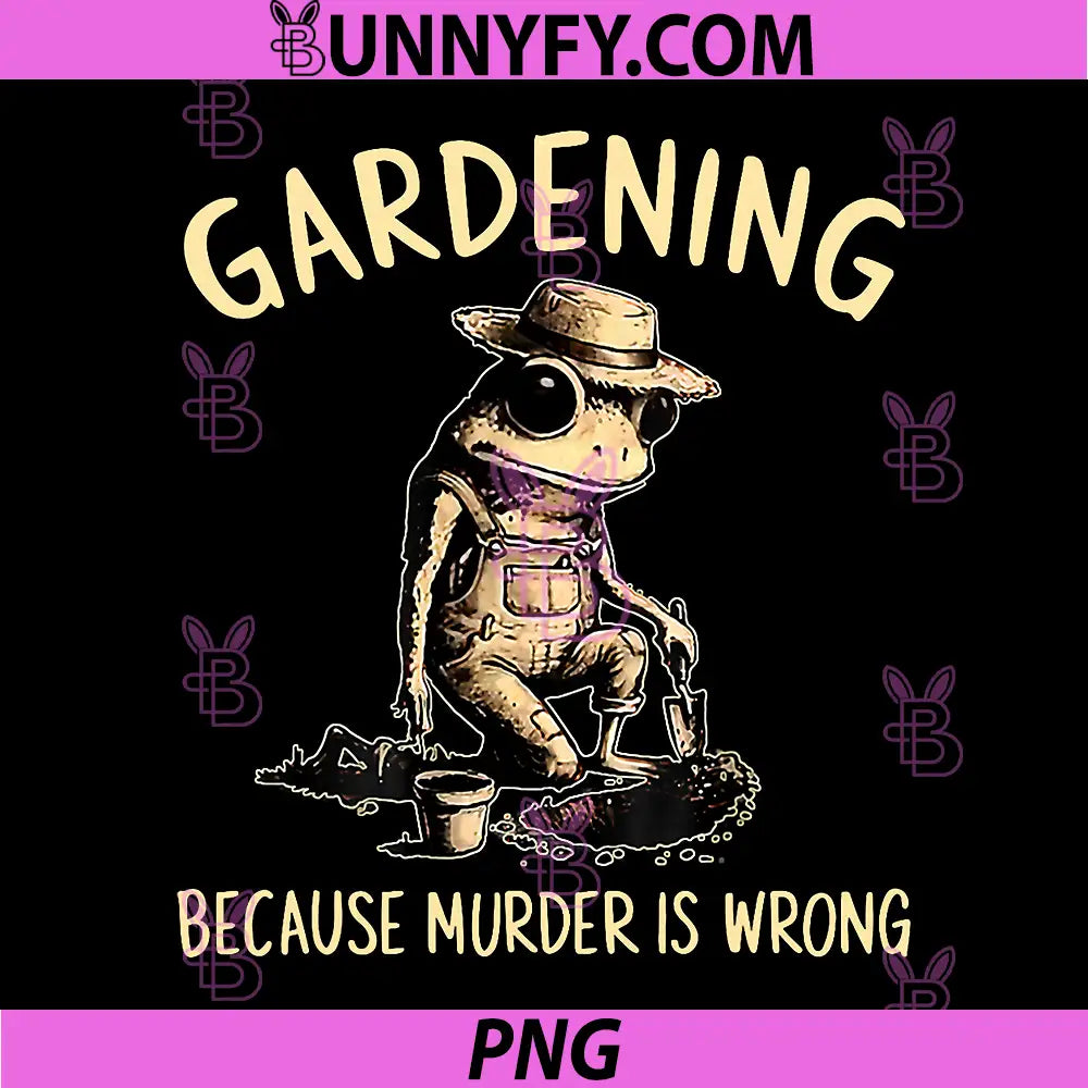 Gardening Because Murder is Wrong PNG, Funny Frog Gardener PNG