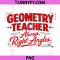 Geometry Teacher Always Right Angles PNG, Math Humor Design PNG