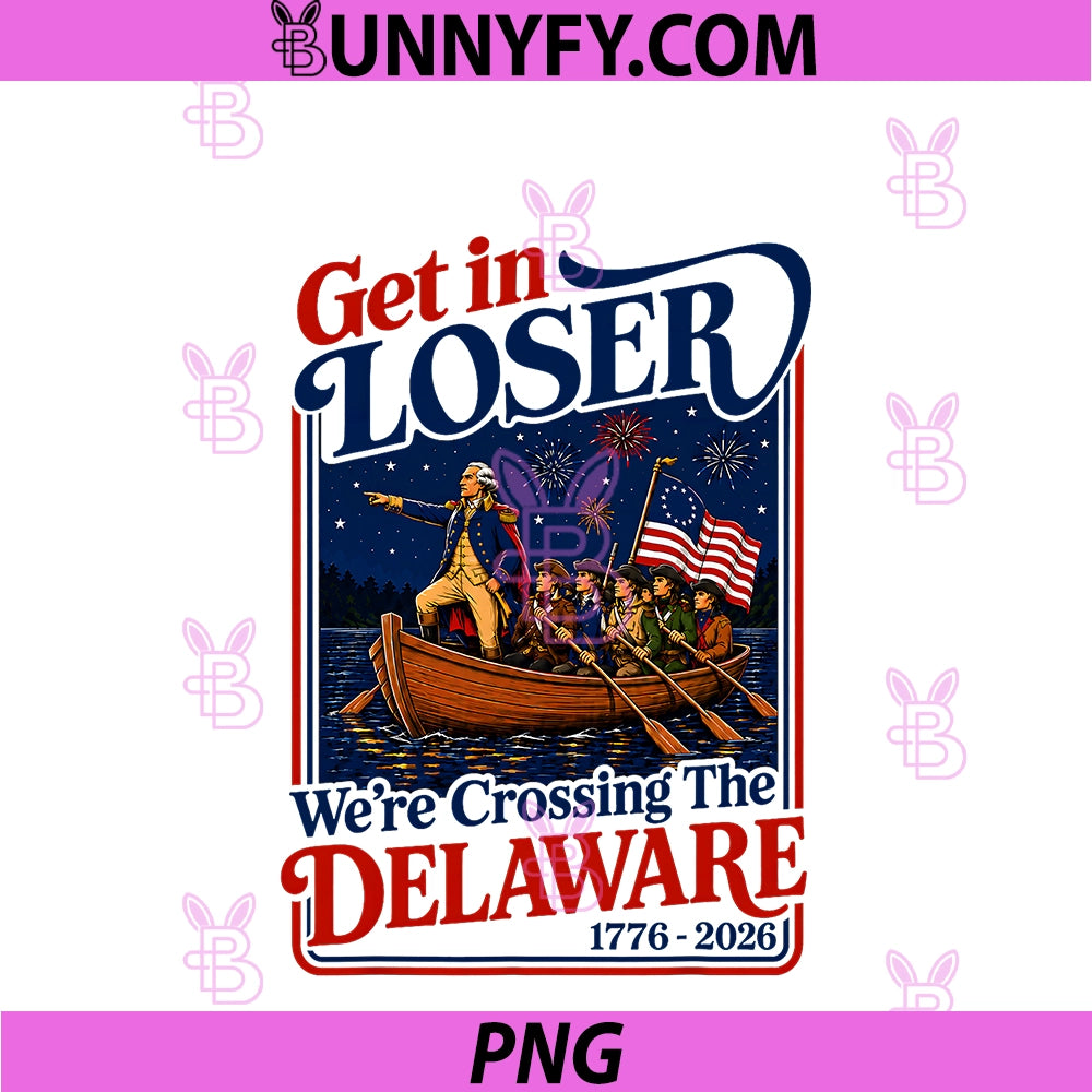 Get In Loser We;re Crossing The Delaware PNG, 4th Of July PNG