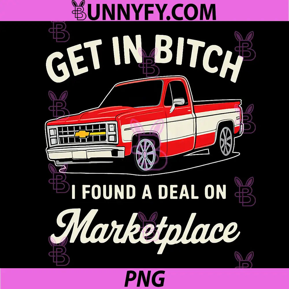 Get in Bitch I Found A Deal On Marketplace PNG, Funny PNG