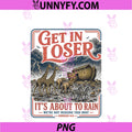 Get in Loser It's About To Rain PNG, Noahs Ark PNG