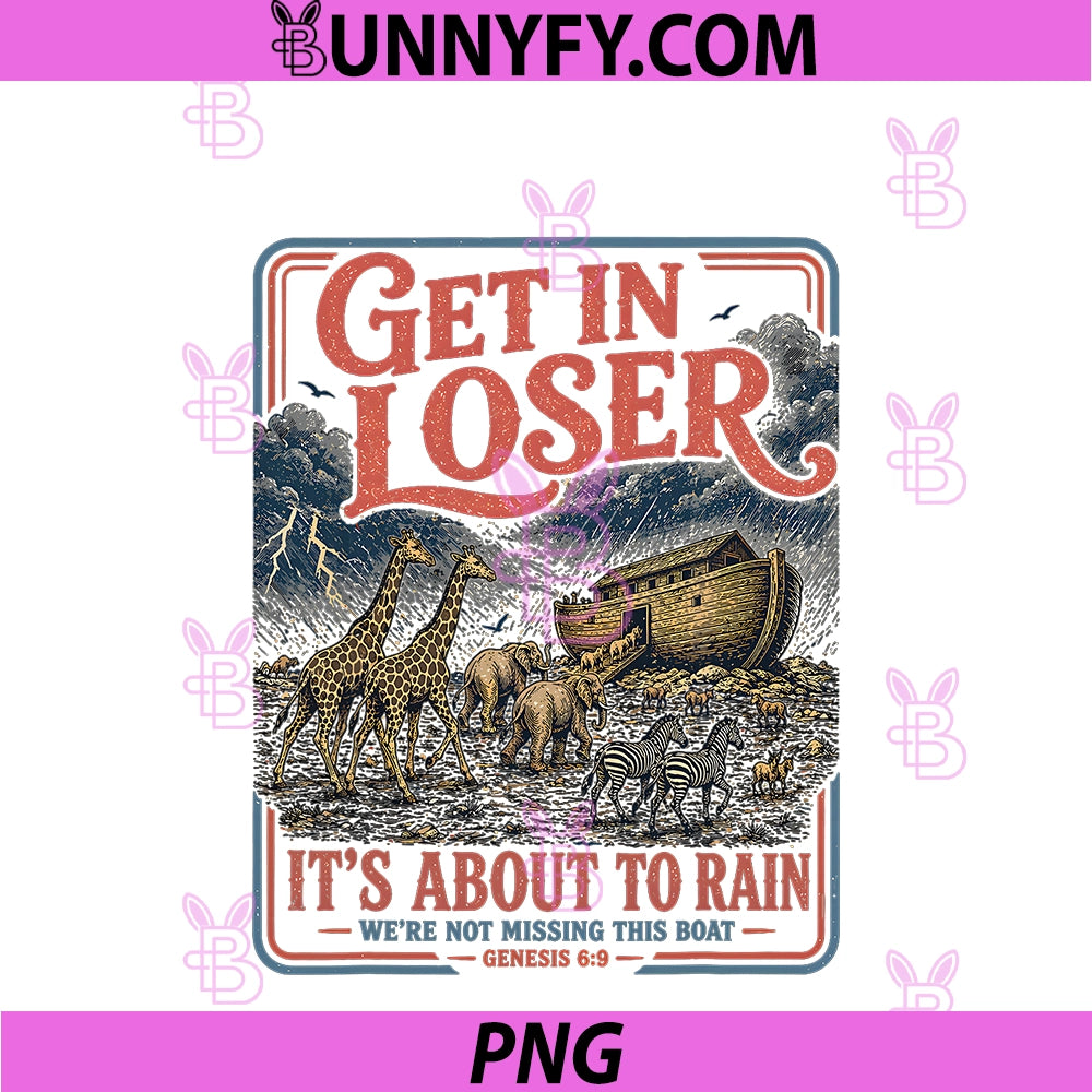 Get in Loser It's About To Rain PNG, Noahs Ark PNG