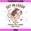 Get in Loser Trouble Aint Gonna Make Itself PNG, Opossum PNG