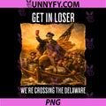 Get in Loser We're Crossing The Delaware PNG, Funny Patriotic PNG