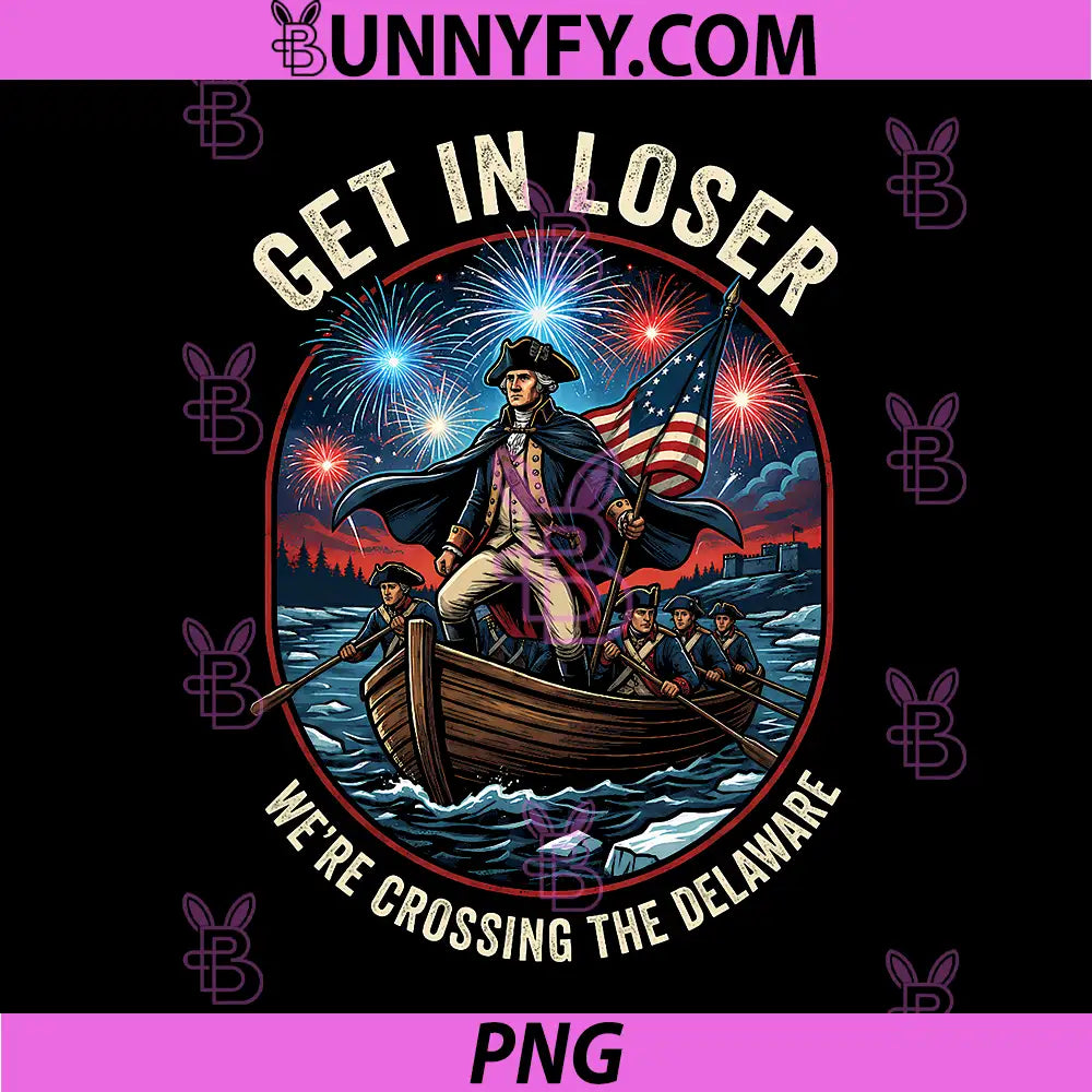 Get in Loser We’re Crossing The Delaware PNG, 4th of July 250th PNG