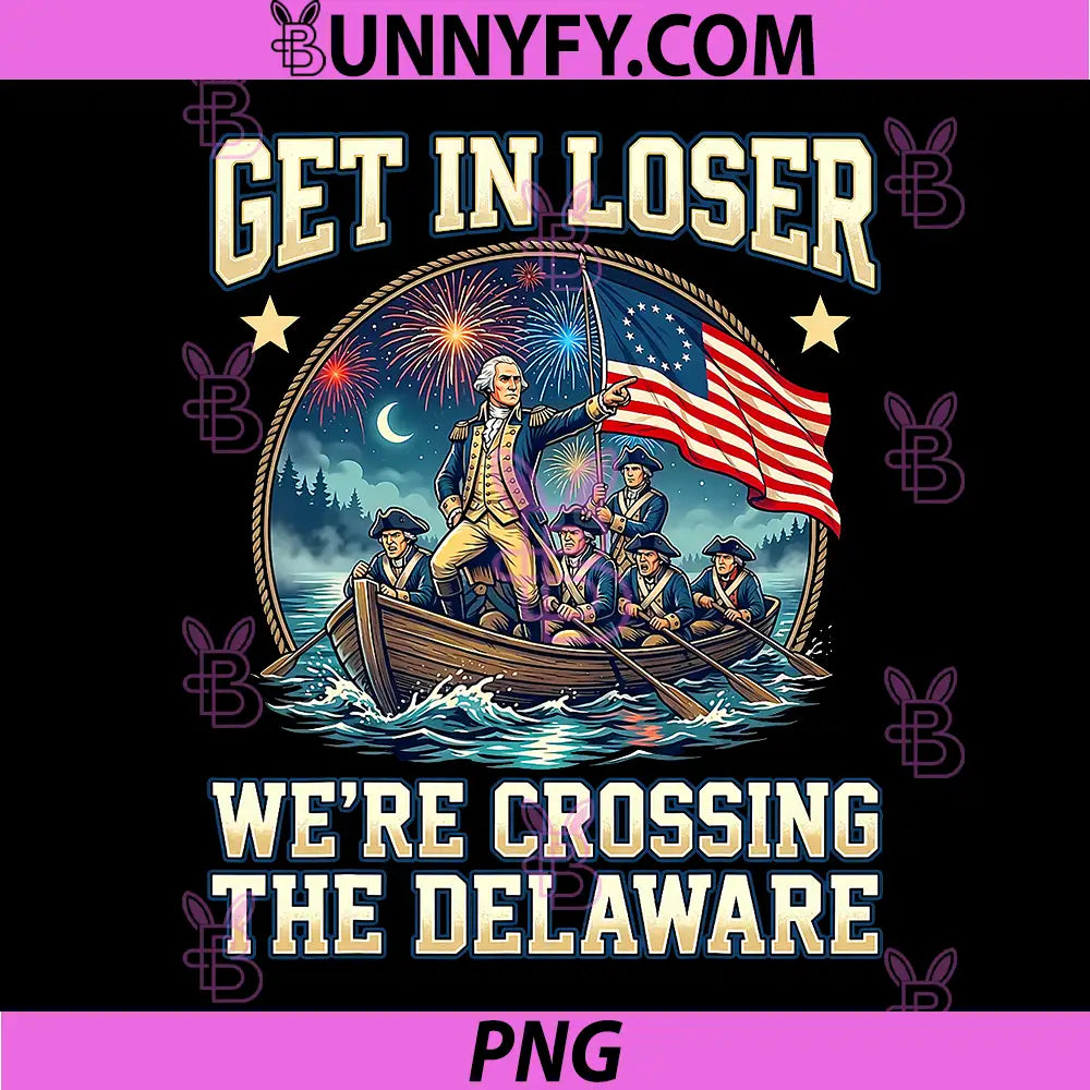 Get in Loser Were Crossing The Delaware PNG, 4th of July PNG