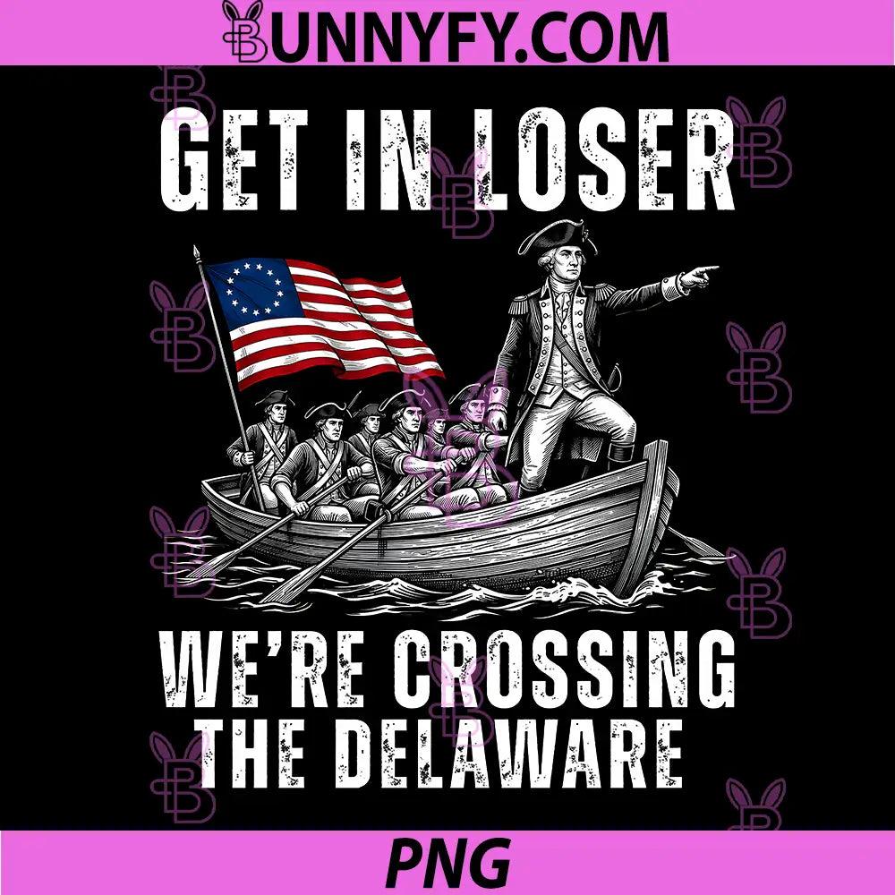 Get in Loser Were Crossing The Delaware PNG, America 4th of July PNG