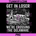 Get in Loser Were Crossing The Delaware PNG, Funny 4th of July PNG