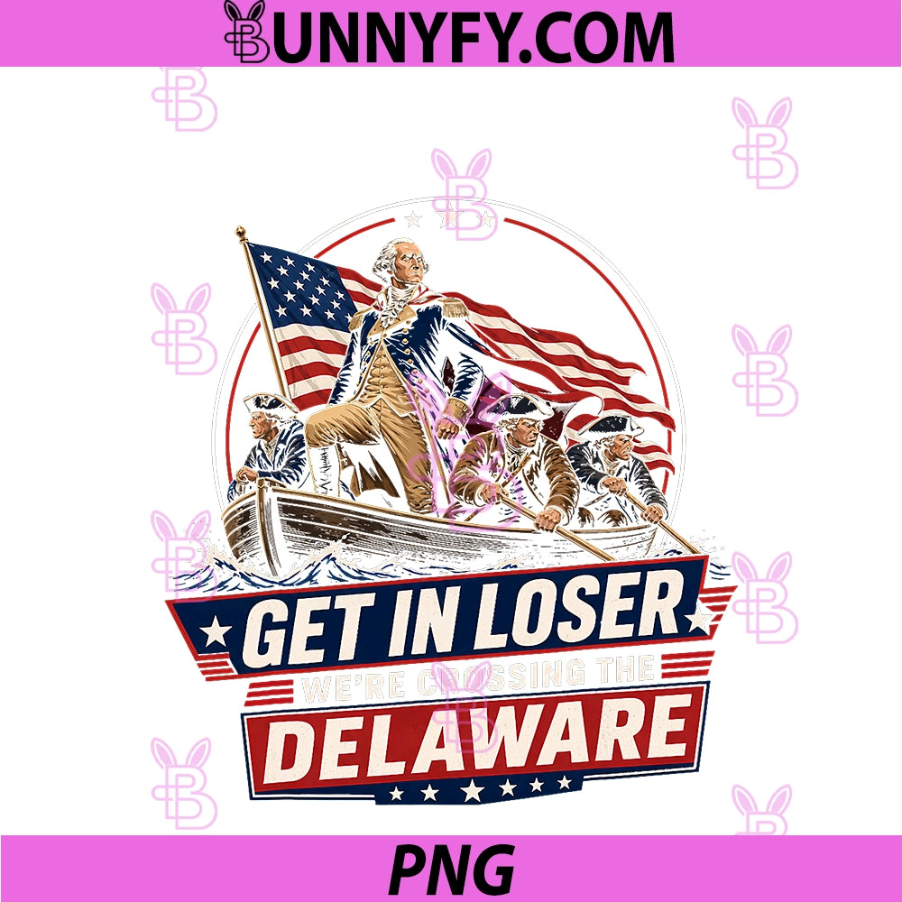 Get in Loser We're Crossing The Delaware PNG, 250th 4th Of July PNG