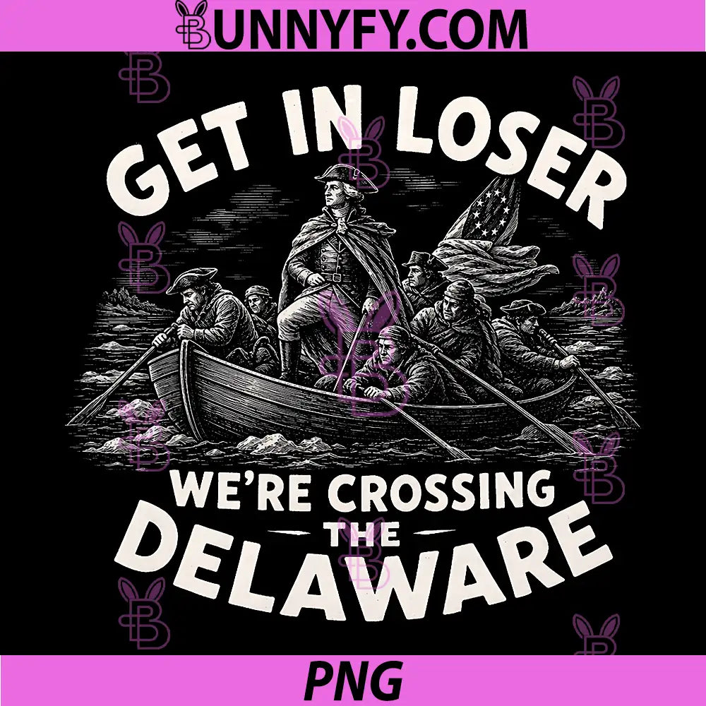 Get in Loser Were Crossing The Delaware PNG, Vintage 4th of July PNG