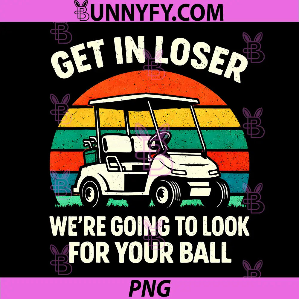 Get in Loser PNG, We’re Going to Look for Your Ball Funny Golf PNG