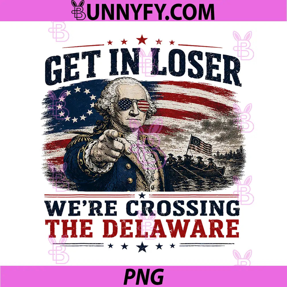 Get in Loser were Crossing Delaware PNG, Funny 4th of July PNG