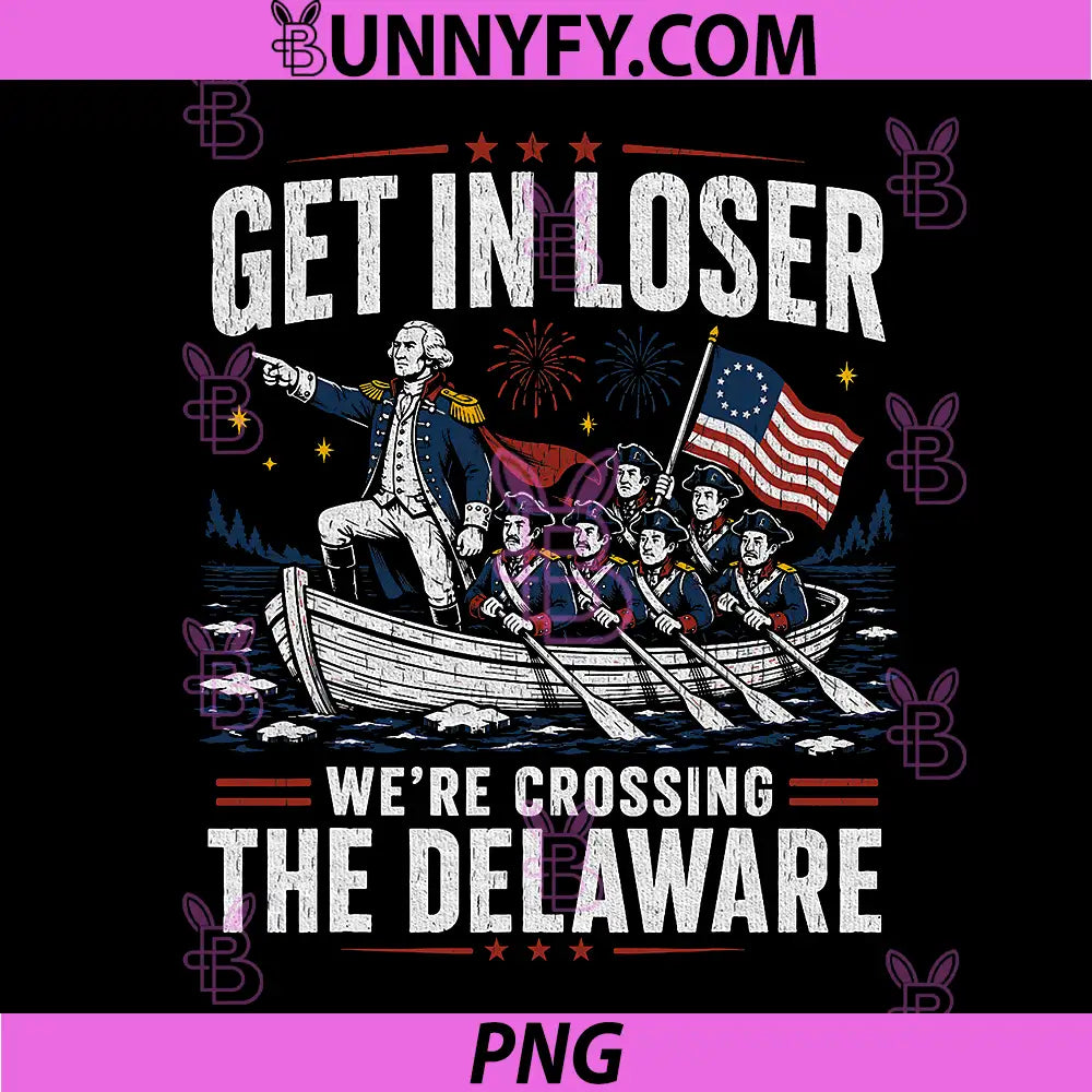 Get in Loser were Crossing Delaware PNG, Funny 4th of July PNG