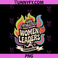 Girl Athletes Today Become Women PNG, Leaders Tomorrow PNG