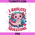Girl I Axolotl Questions Kids Cute PNG, Funny Graphic PNG