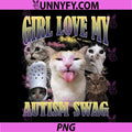 Girls Love My Autism Swag PNG, Funny Cat Meme Bootleg PNG