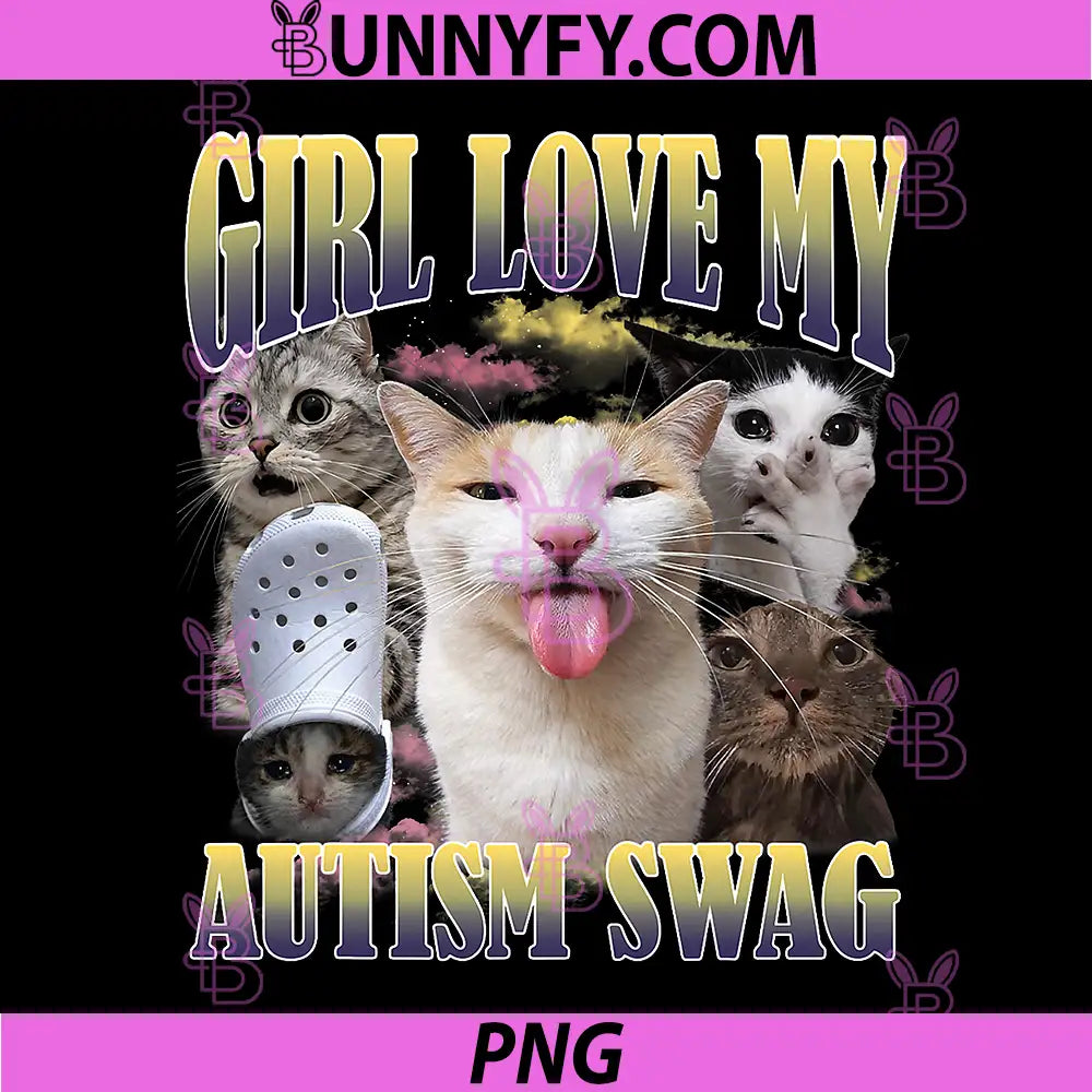 Girls Love My Autism Swag PNG, Funny Cat Meme Bootleg PNG