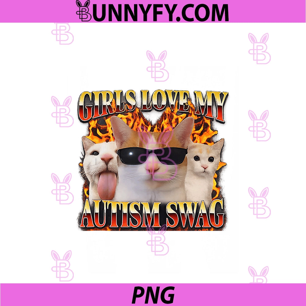 Girls Love My Autism Swag PNG, Funny Unhinged Cat Meme Raunchy PNG