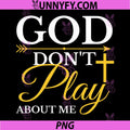 God Dont Play About Me PNG, Inspirational Faith PNG