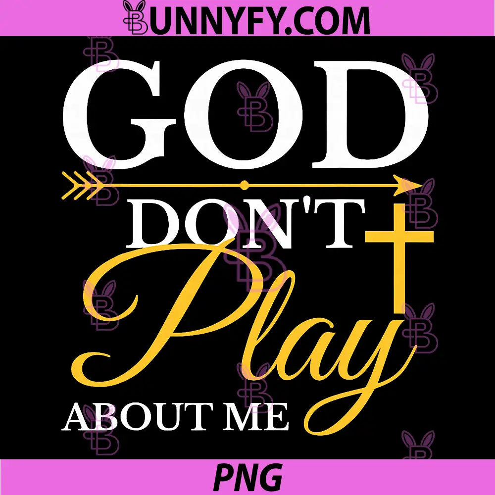 God Dont Play About Me PNG, Inspirational Faith PNG