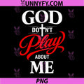 God Dont Play About Me PNG, Inspirational Faith PNG