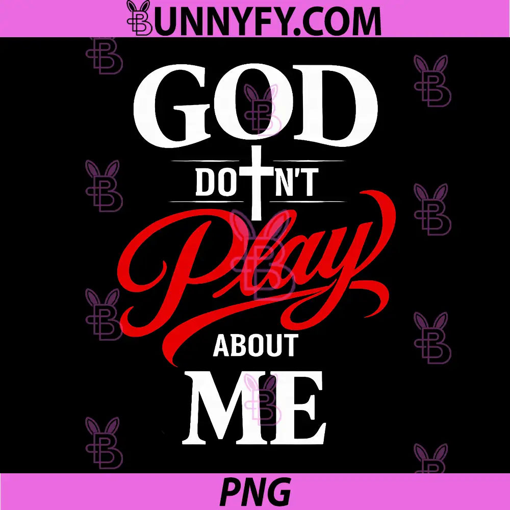 God Dont Play About Me PNG, Inspirational Faith PNG