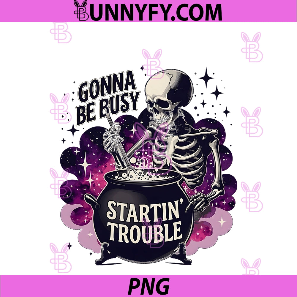 Gonna Be Busy Startin' Trouble PNG, Funny Skeleton Witch PNG