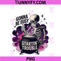 Gonna Be Busy Startin' Trouble PNG, Funny Skeleton Witch PNG