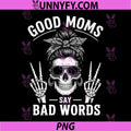 Good Moms Say Bad Words PNG, Funny Skeleton Mothers Day PNG