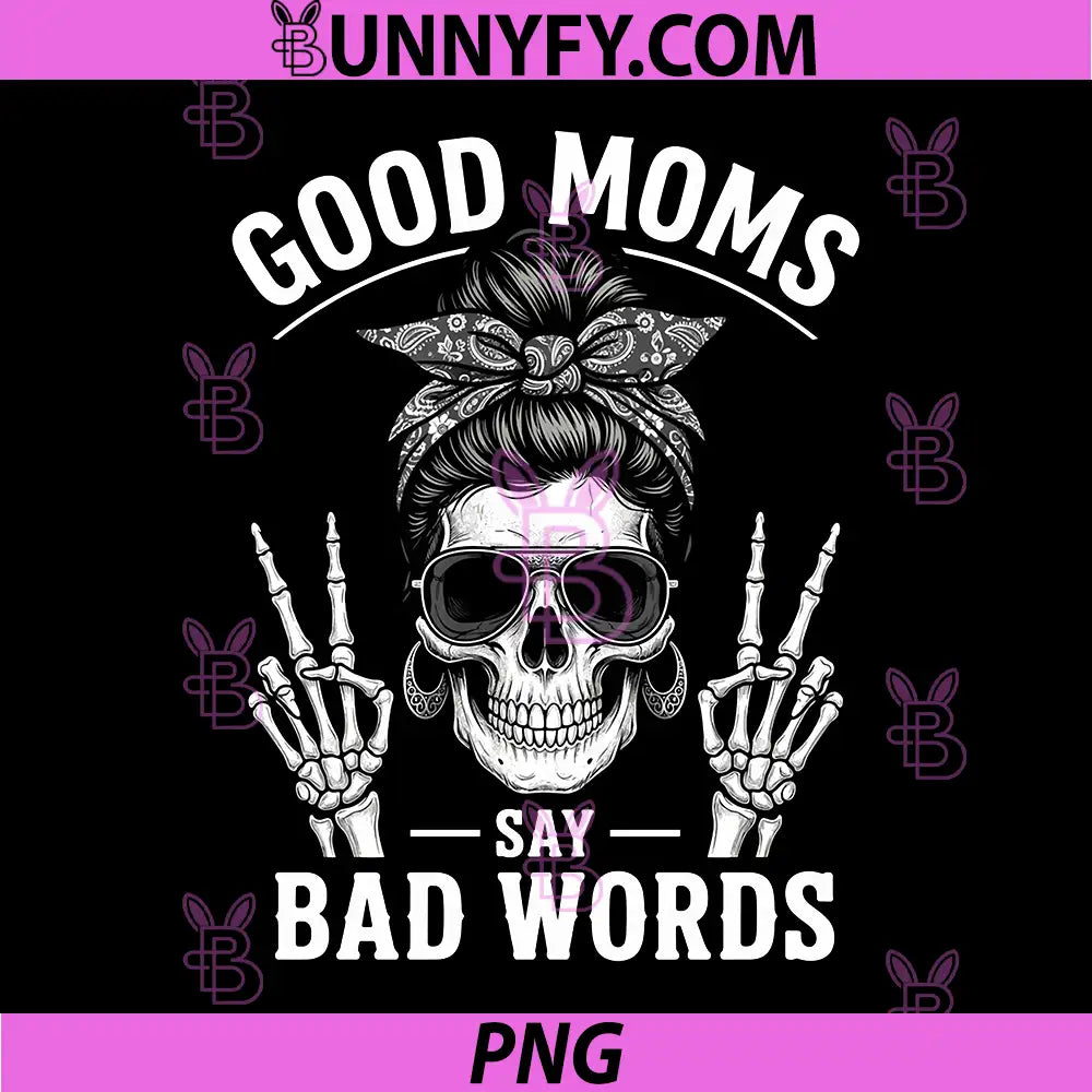 Good Moms Say Bad Words PNG, Funny Skeleton Mothers Day PNG