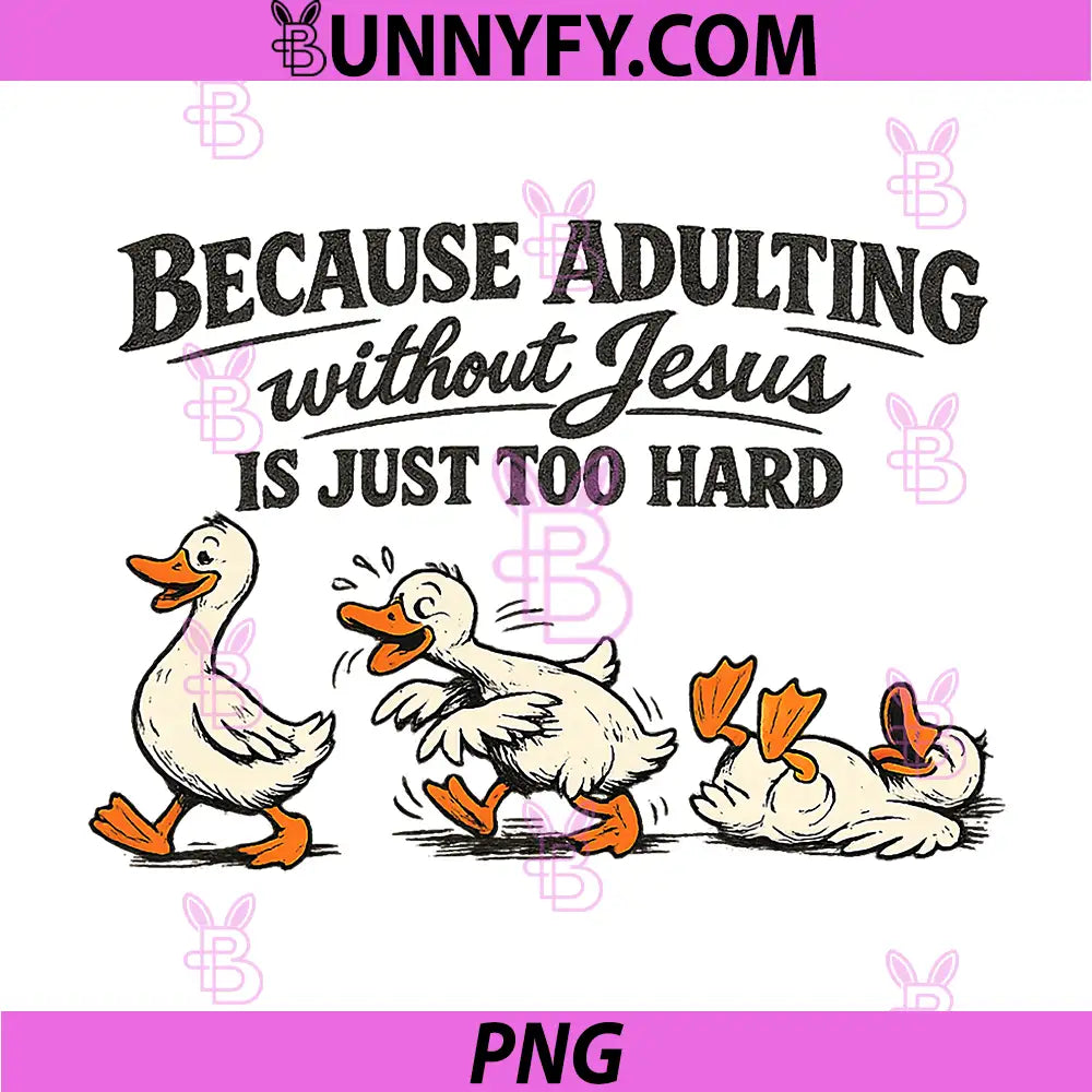 Goose Funny PNG, Because Adulting Without Jesus is Just Too Hard PNG