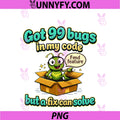 Got 99 Bugs PNG, Funny Programmer Adulting Graphic PNG