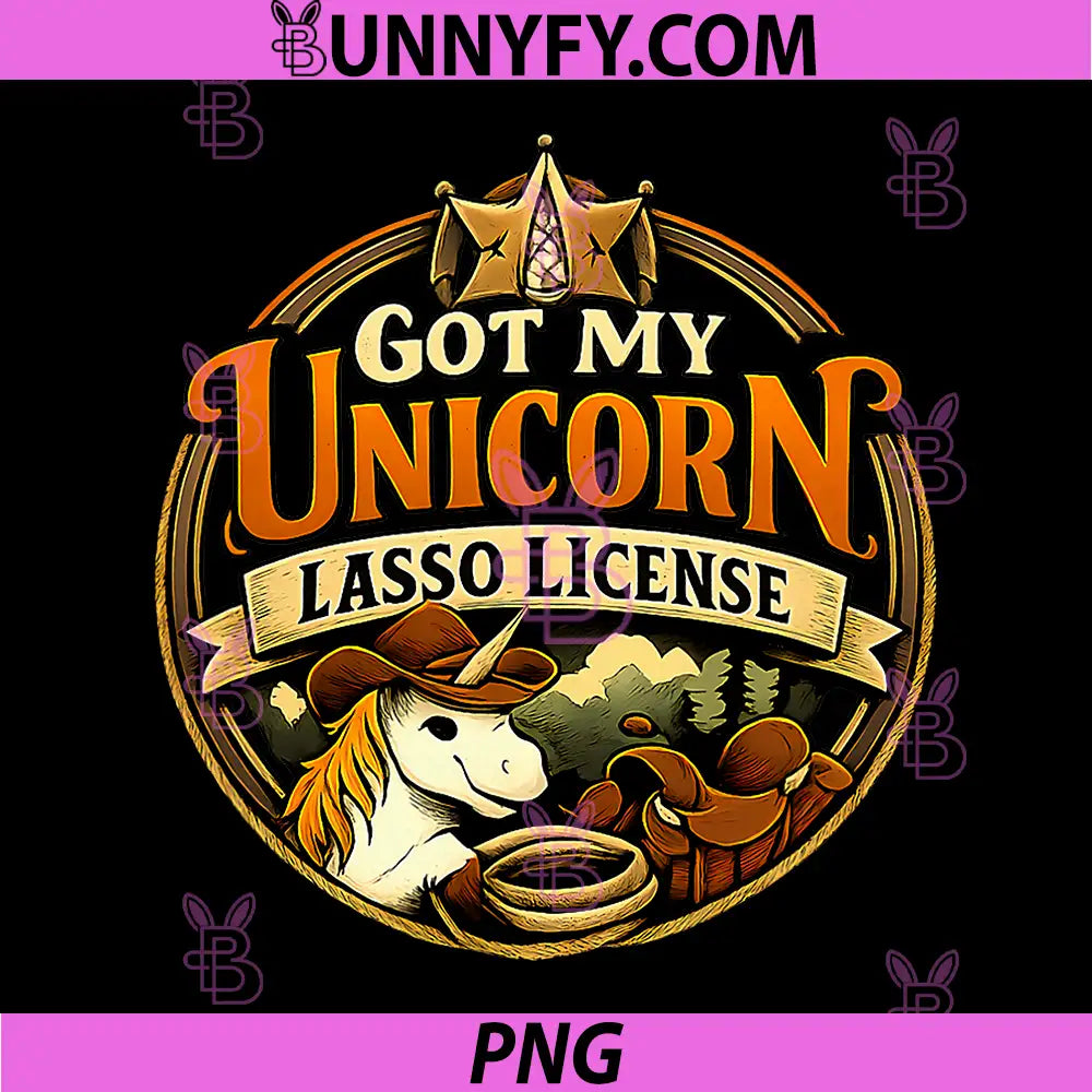 Got My Unicorn Lasso License PNG, Equestrian Wrangler Graphic PNG