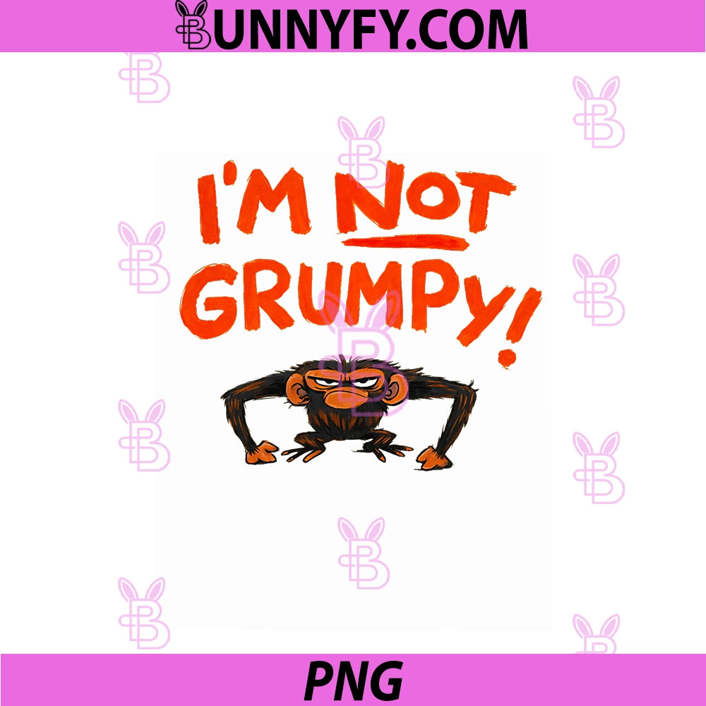 Grumpy Monkey I'm Not Grumpy PNG, Funny Gifts PNG