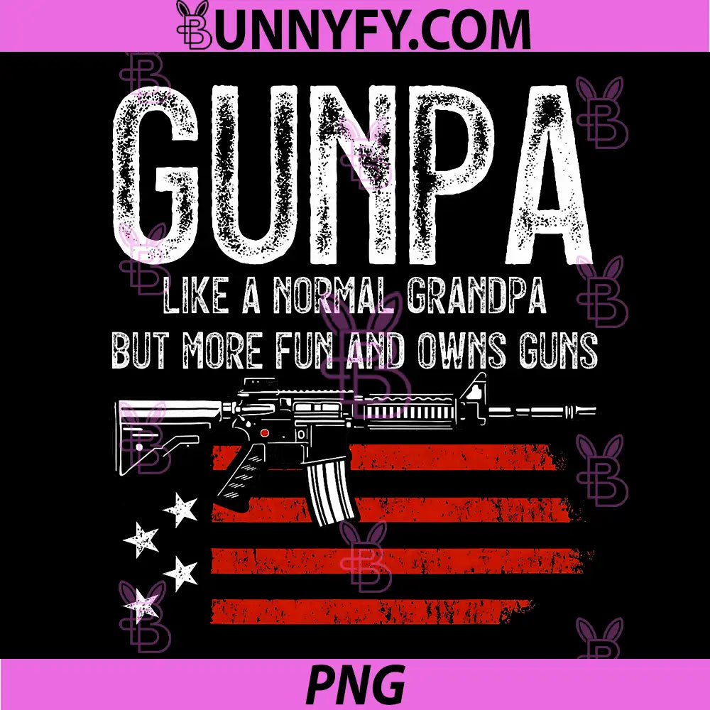 Gunpa Like A Normal Grandpa But More Fun and Owns Guns PNG, Funny PNG