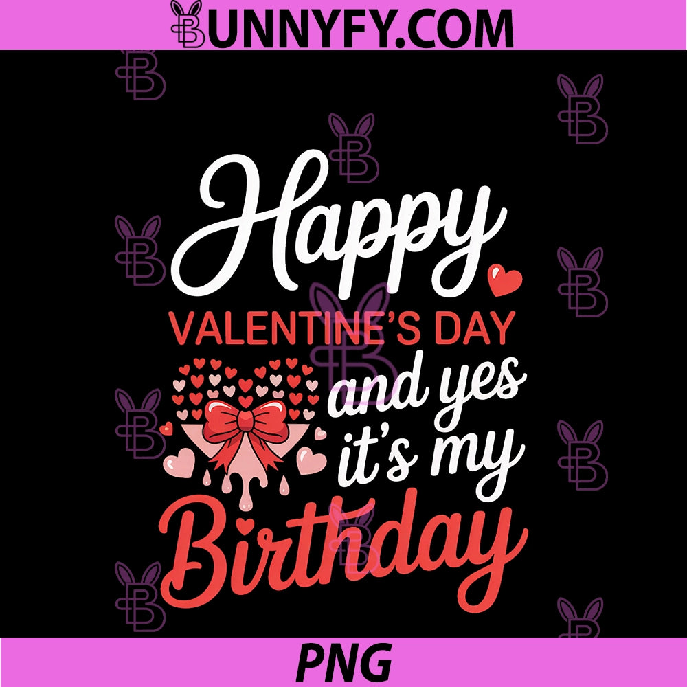 Happy Valentines Day And Yes It’s My Birthday PNG, Hearts Bow PNG