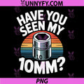 Have You Seen My 10MM PNG, Socket Meme Car Guy Humor Car Mechanic PNG