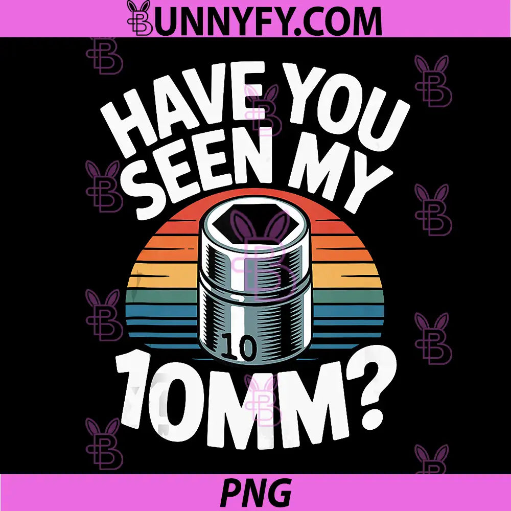 Have You Seen My 10MM PNG, Socket Meme Car Guy Humor Car Mechanic PNG